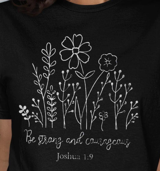 Be Strong and Courageous T-Shirt, Floral Shirt, Christian T Shirt, Joshua 1 9 T-Shirt, Faith T Shirt, Religious Tee, Inspirational Shirt