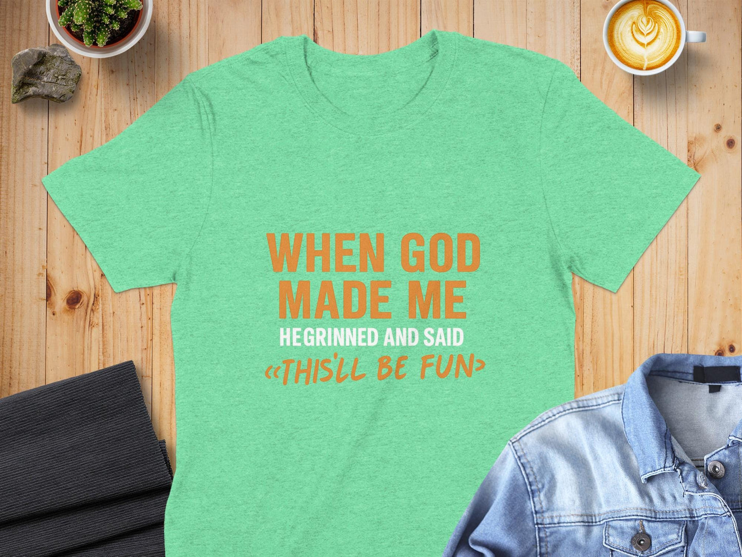 When God Made Me He Grinned And Said Thisll Be Fun T-Shirt, Funny Tee, Sarcastic Shirt, Gift Idea, Humor T Shirt, Novelty Shirt