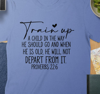 Train Up a Child T-Shirt, Proverbs 22 6 Shirt, Bible Verse Tee, Christian Apparel, Religious Gift, Inspirational Shirt, Faith TShirt