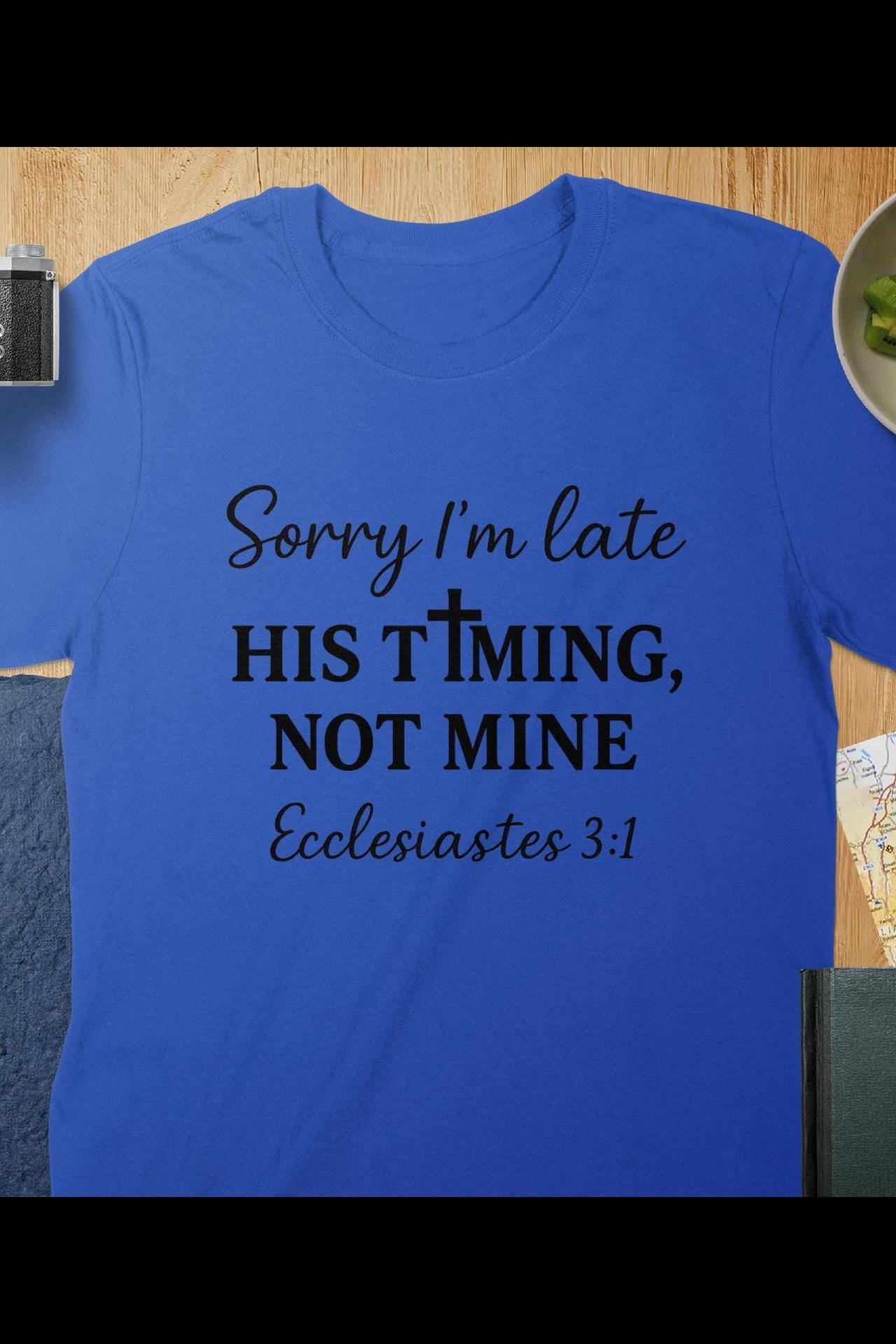 Sorry I'm Late T-Shirt, Christian Apparel, Faith Based Tee, Religious Shirt, Ecclesiastes 3:1, Gift for Believers, Trendy Christian T-Shirt