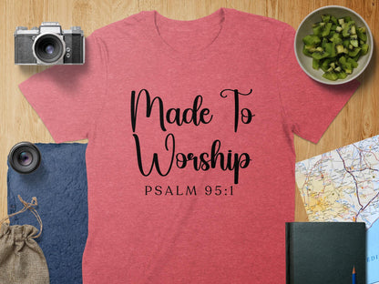 Made To Worship T-Shirt, Psalm 95 1 Shirt, Christian Tee, Religious Apparel, Faith Inspired, Gift for Believers, Worship Shirt
