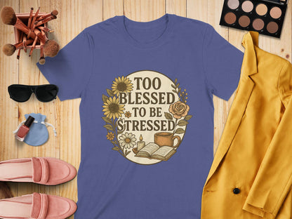 Too Blessed To Be Stressed T-Shirt, Sunflower Rose T Shirt, Floral Motivational Tee, Book Lover Shirt, Positivity Tshirt, Inspirational T