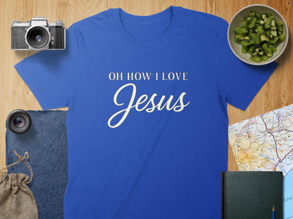 Oh How I Love Jesus T-Shirt, Christian Shirt, Religious Apparel, Faith Inspired, Gift for Believer, Jesus Lover Tee