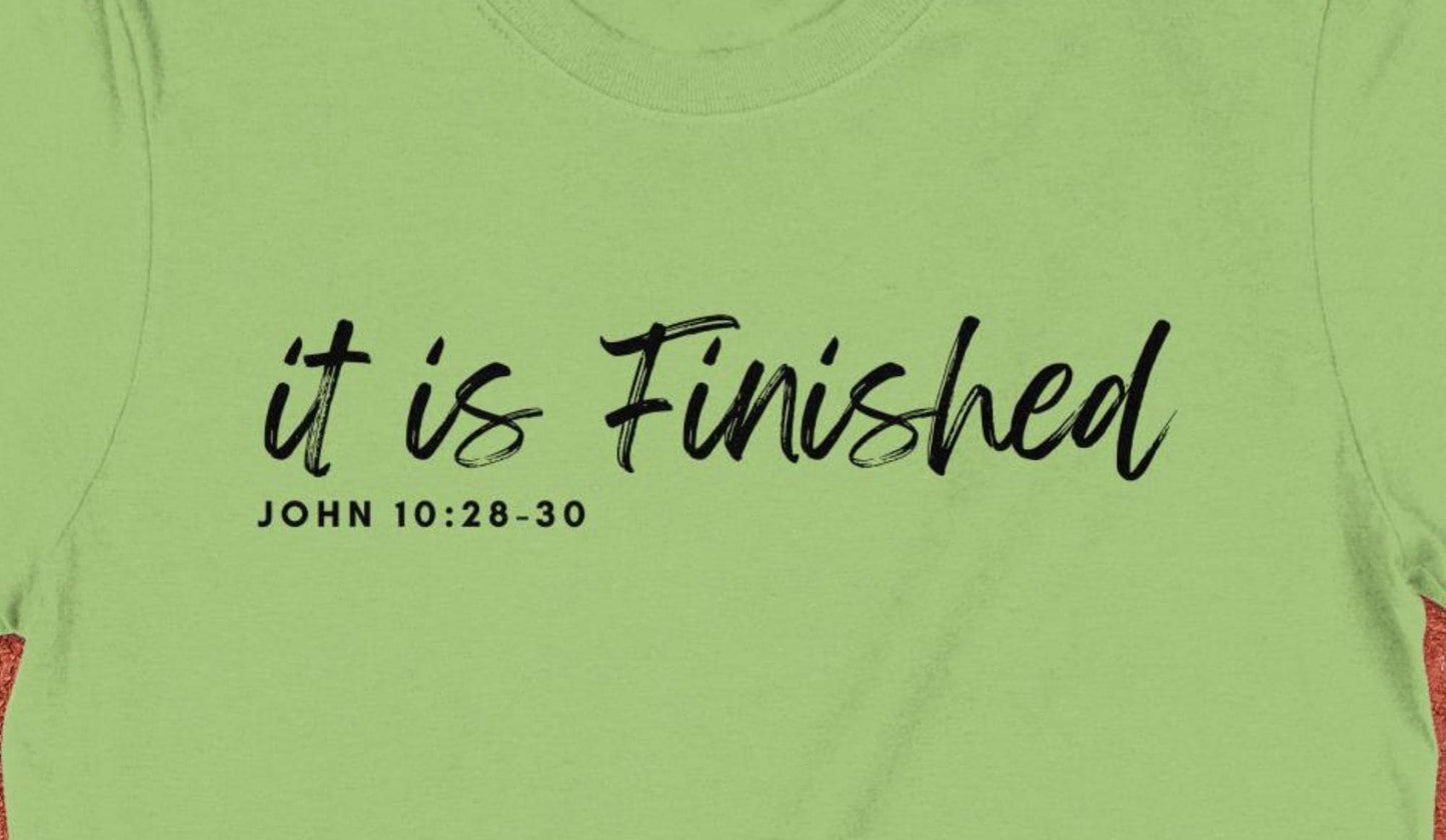 It Is Finished T-Shirt, John 10 28-30, Religious Tee, Christian Apparel, Inspirational Shirt, Bible Verse, Faith T-Shirt, Gift for Believers