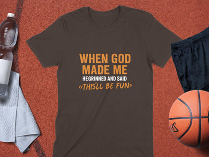 When God Made Me He Grinned And Said Thisll Be Fun T-Shirt, Funny Tee, Sarcastic Shirt, Gift Idea, Humor T Shirt, Novelty Shirt