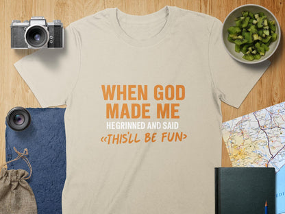 When God Made Me He Grinned And Said Thisll Be Fun T-Shirt, Funny Tee, Sarcastic Shirt, Gift Idea, Humor T Shirt, Novelty Shirt
