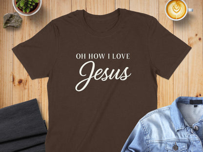 Oh How I Love Jesus T-Shirt, Christian Shirt, Religious Apparel, Faith Inspired, Gift for Believer, Jesus Lover Tee